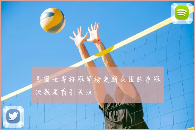 男篮世界杯冠军榜更新美国队夺冠次数居首引关注