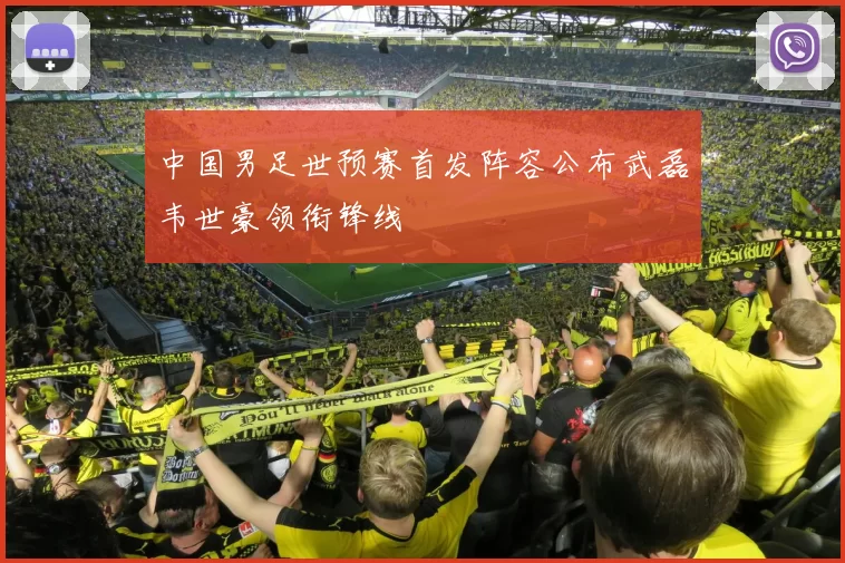 中国男足世预赛首发阵容公布武磊韦世豪领衔锋线