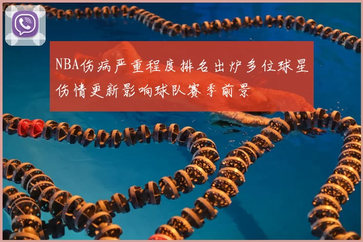 NBA伤病严重程度排名出炉多位球星伤情更新影响球队赛季前景