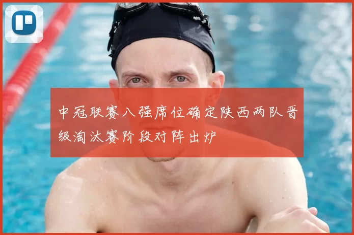 中冠联赛八强席位确定陕西两队晋级淘汰赛阶段对阵出炉