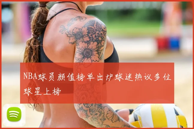 NBA球员颜值榜单出炉球迷热议多位球星上榜