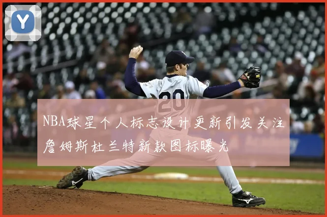 NBA球星个人标志设计更新引发关注詹姆斯杜兰特新款图标曝光